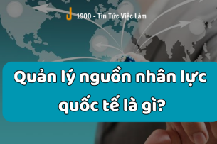 Quản lý nguồn nhân lực quốc tế là gì?