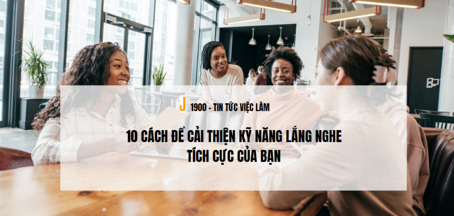 Lắng nghe tích cực (active listening) là gì? 10 cách để cải thiện kỹ năng lắng nghe tích cực của bạn