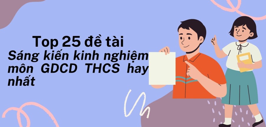 Top 25 đề tài Sáng kiến kinh nghiệm môn GDCD THCS hay nhất