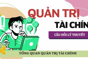 Tổng quan về Quản trị tài chính? | Câu hỏi tự luận ôn tập học phần Quản trị tài chính | NEU (2025)