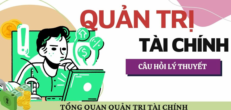 Tổng quan về Quản trị tài chính? | Câu hỏi tự luận ôn tập học phần Quản trị tài chính | NEU (2025)