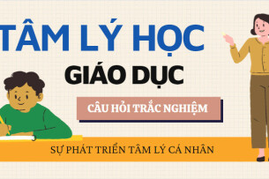 35 câu hỏi trắc nghiệm SỰ PHÁT TRIỂN TÂM LÍ CÁ NHÂN | Môn học Tâm lý học giáo dục (2025)