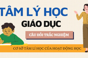 30 câu hỏi trắc nghiệm CƠ SỞ TÂM LÍ HỌC CỦA HOẠT ĐỘNG HỌC| Môn học Tâm lý học giáo dục (2025)