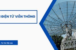 Ngành điện tử viễn thông là gì? Cơ hội việc làm, mức lương trung bình ngành điện tử viễn thông