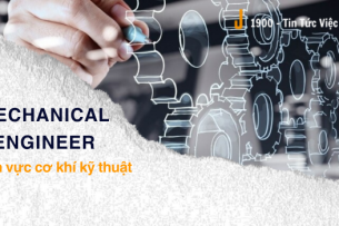 Mechanical engineer là gì? 8 lĩnh vực cơ khí kỹ thuật phổ biến hiện nay