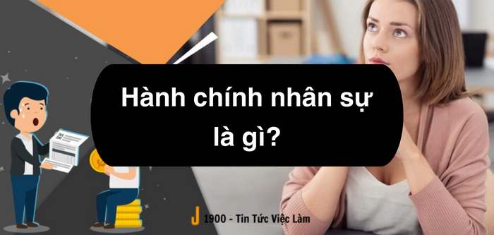 Hành chính nhân sự là gì ? Mô tả 5 công việc hành chính nhân sự