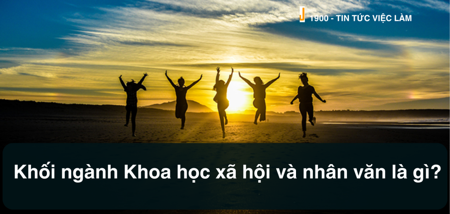 Khối ngành Khoa học xã hội và nhân văn là gì? TOP 5 chuyên ngành KHXH & NV "hot" nhất hiện nay