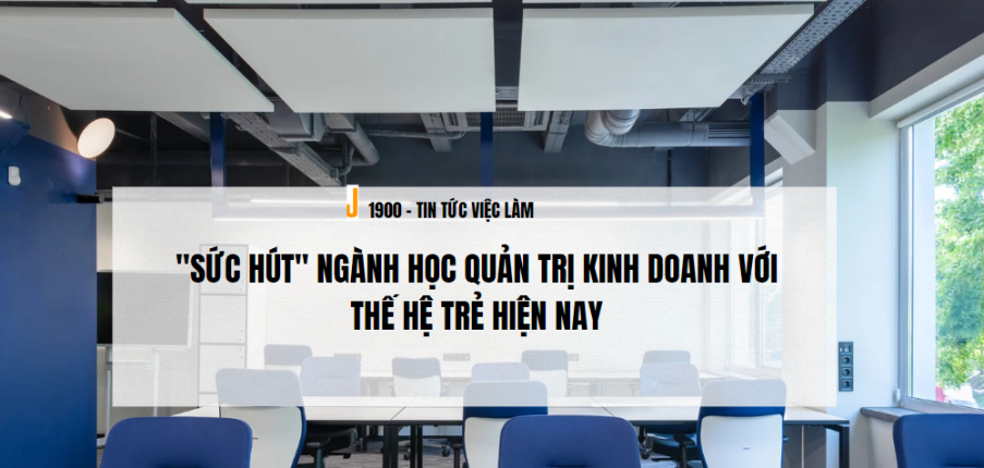 "Sức hút" ngành học Quản trị kinh doanh với thế hệ trẻ hiện nay (2025)
