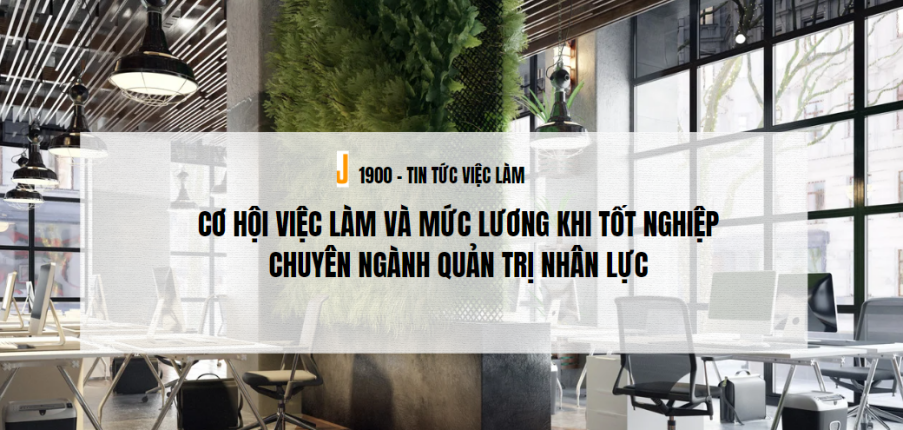 Cơ hội việc làm và mức lương khi tốt nghiệp chuyên ngành Quản trị nhân lực