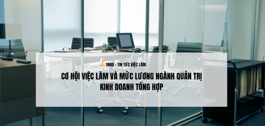 Cơ hội việc làm và mức lương ngành Quản trị kinh doanh tổng hợp (2025)