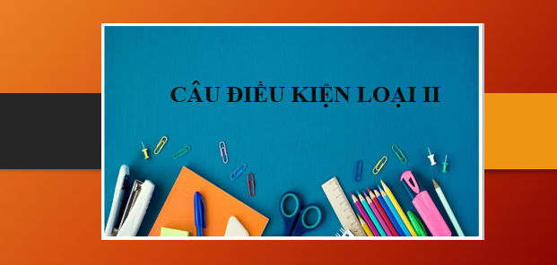 Câu điều kiện loại 2 (Second Conditional) | Định nghĩa, cấu trúc ngữ pháp, cách dùng, bài tập vận dụng (2025)