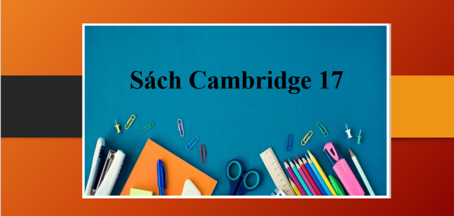 Sách Cambridge 17 | Review chi tiết, cách luyện đề Cam hiệu quả (2025)