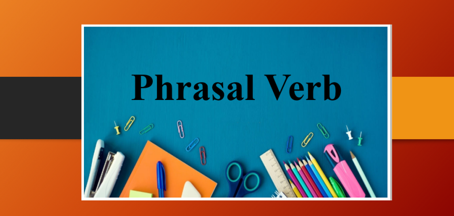 Phrasal Verb (Cụm động từ) | Định nghĩa, cấu tạo, cách dùng, các cụm động từ cơ bản trong Tiếng Anh (2025)