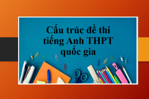 Cấu trúc đề thi tiếng Anh THPT quốc gia | Tổng quan về các dạng bài trong đề thi tiếng Anh THPT Quốc gia (2025)