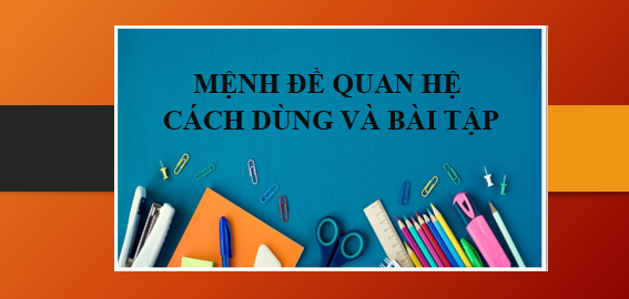 Mệnh đề quan hệ (Relative clause) | Định nghĩa, cấu trúc, cách dùng và bài tập có đáp án (2025)