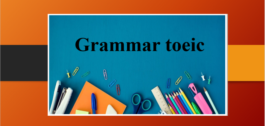 Grammar Toeic | Ngữ pháp TOEIC giúp bạn ẵm trọn 990 TOEIC (2025)
