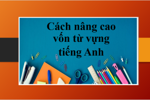 Cách nâng cao vốn từ vựng tiếng Anh | 16 bí quyết để cải thiện vốn tiếng Anh của bạn (2025)