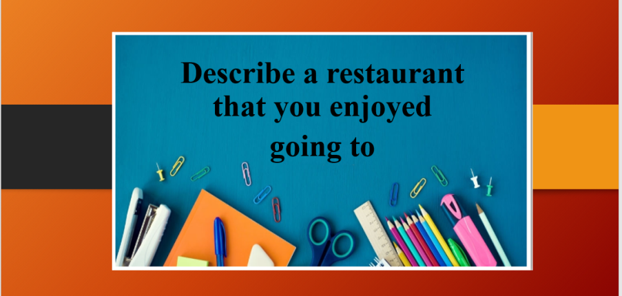 Describe a restaurant that you enjoyed going to | Bài mẫu Speaking Part 2, 3 (2025)