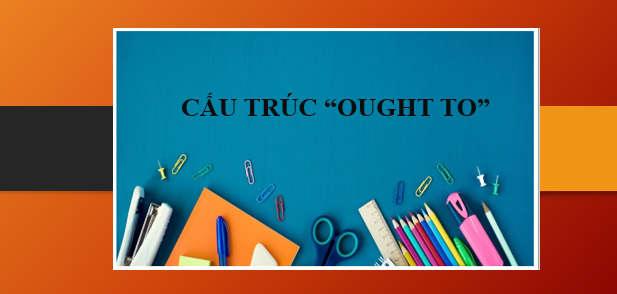 Cấu trúc Ought to | Định nghĩa, cách dùng, phân biệt Ought to và Should, Must,.. + bài tập vận dụng (2025)