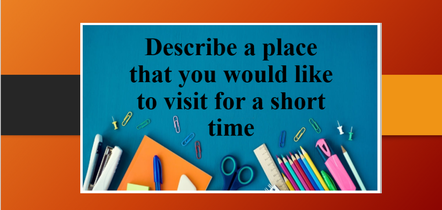 Describe another city you would like to stay for a short time | Bài mẫu Speaking Part 2, 3 (2025)