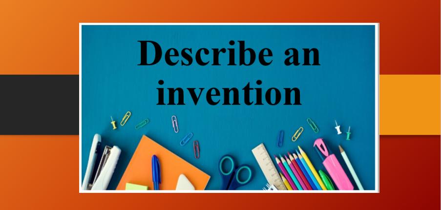 Describe an invention | Bài mẫu IELTS Speaking Part 2, 3 (2025)