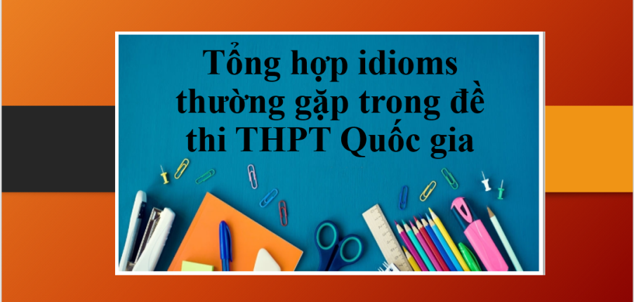 Tổng hợp 100+ idioms thường gặp trong đề thi THPT Quốc gia (2025)