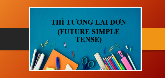 Thì tương lai đơn (Future Simple Tense) | Định nghĩa, cấu trúc, cách dùng, nhận biết và bài tập vận dụng (2025)