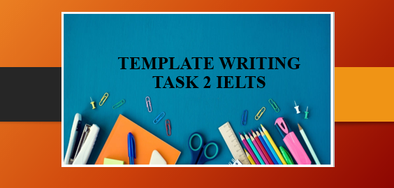 Template Writing Task 2 IELTS | Mẫu Template writing đầy đủ tất cả các dạng bài (2025)