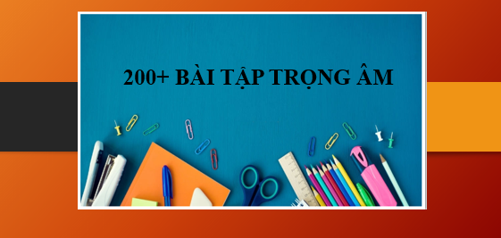 200+ Bài tập Trọng âm Tiếng Anh (có đáp án) | Quy tắc, cách làm bài tập trọng âm (2025)