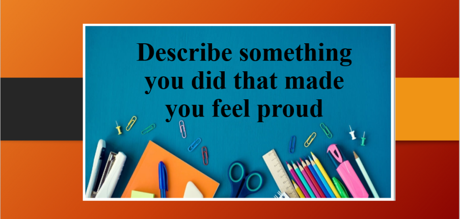 Describe something you did that made you feel proud | Bài mẫu Speaking Part 2, 3 (2025)