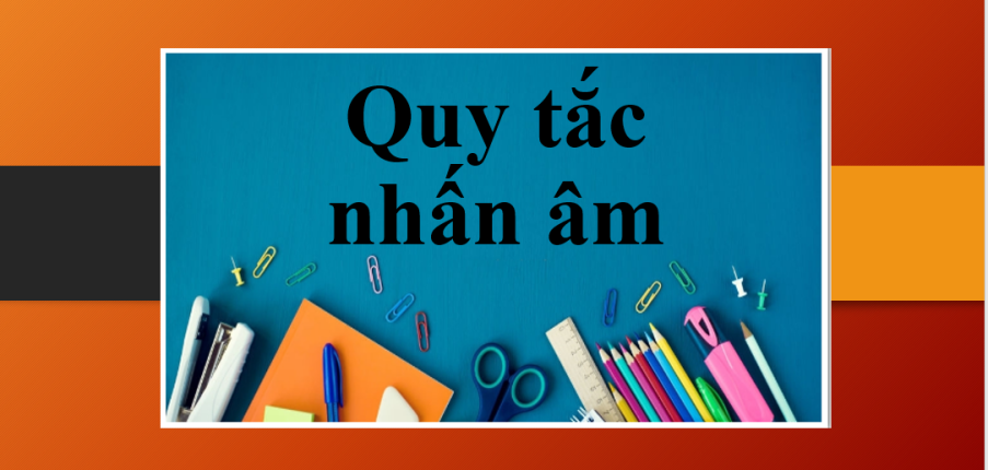 Quy tắc nhấn âm | Quy tắc đánh dấu trọng âm trong tiếng Anh đơn giản và dễ nhớ nhất (2025)