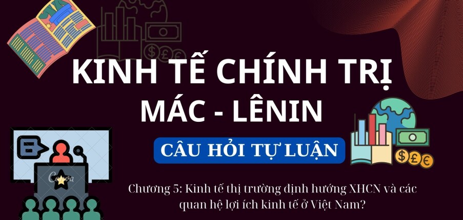 Kinh tế thị trường định hướng XHCN và các quan hệ lợi ích kinh tế ở Việt Nam? | Câu hỏi tự luận Kinh tế chính trị Mác - Lênin | Học viện ngân hàng (2025)