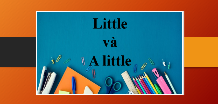 Little và A little | Định nghĩa, cách phân biệt và bài tập vận dụng (2025)