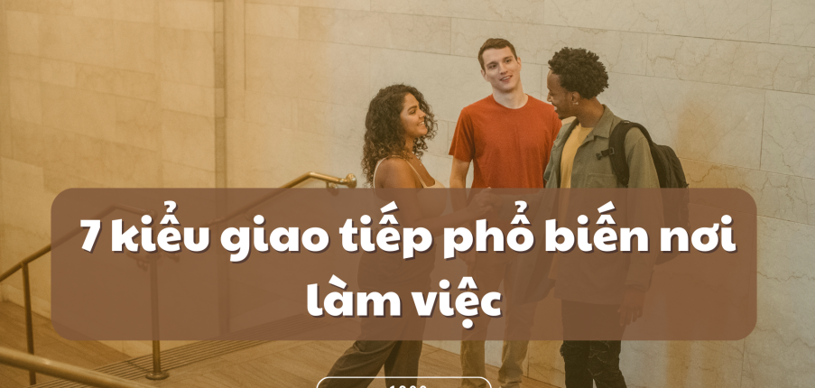 7 kiểu giao tiếp phổ biến nơi làm việc