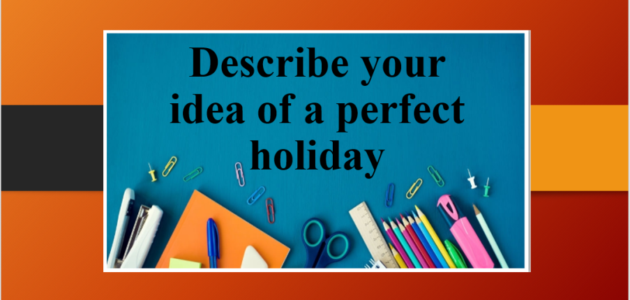 Describe your idea of a perfect holiday | Bài mẫu Speaking Part 2, 3 (2025)