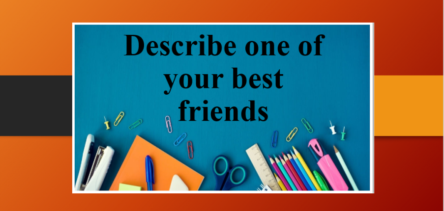 Describe one of your best friends | Bài mẫu IELTS Speaking Part 1, 2, 3 (2025)