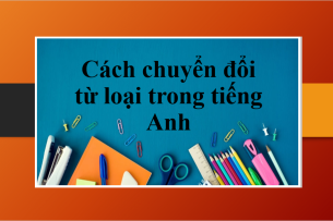 Cách chuyển đổi từ loại trong tiếng Anh | Lý thuyết và bài tập có đáp án (2025)