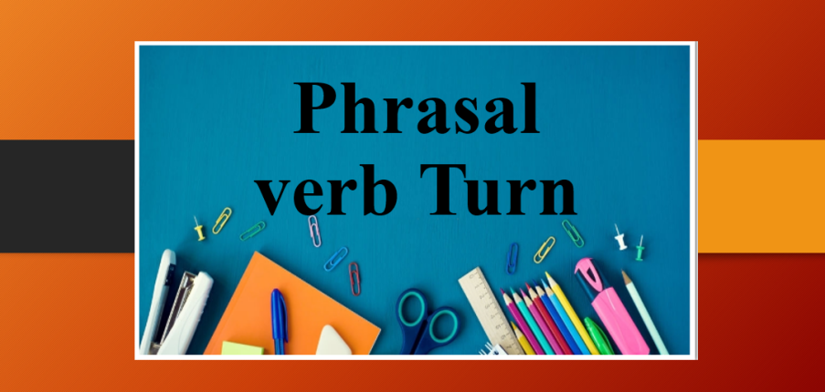Phrasal verb Turn | 40+ Cụm động từ tiếng Anh với Turn và bài tập vận dụng (2025)