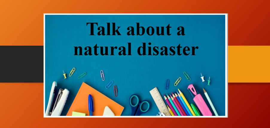 Talk about a natural disaster | Bài mẫu IELTS Speaking Part 1, 2, 3 (2025)