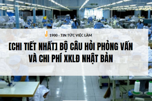 [Chi tiết nhất] Bộ câu hỏi Phỏng vấn và chi phí XKLĐ Nhật Bản