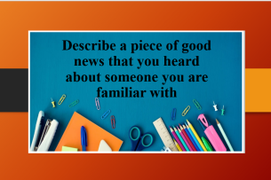 Describe a piece of good news that you heard about someone you are familiar with | Bài mẫu Speaking Part 2 (2025)