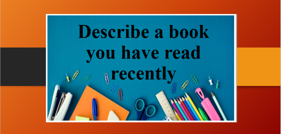 Describe a book you have read recently | Bài mẫu IELTS Speaking Part 2 (2025)