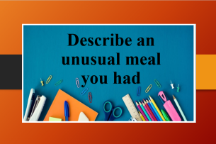 Describe an unusual meal you had | Bài mẫu IELTS Speaking Part 2, 3 (2025)