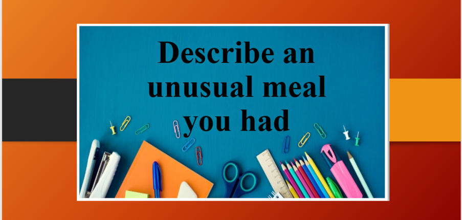 Describe an unusual meal you had | Bài mẫu IELTS Speaking Part 2, 3 (2025)
