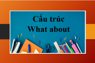 Cấu trúc What about | Định nghĩa, cấu trúc, cách dùng, phân biệt và bài tập vận dụng (2025)