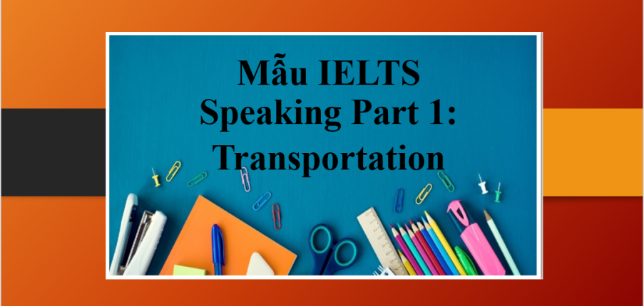 Topic Transportation | Đề bài, câu trả lời mẫu IELTS Speaking Part 1 (2025)