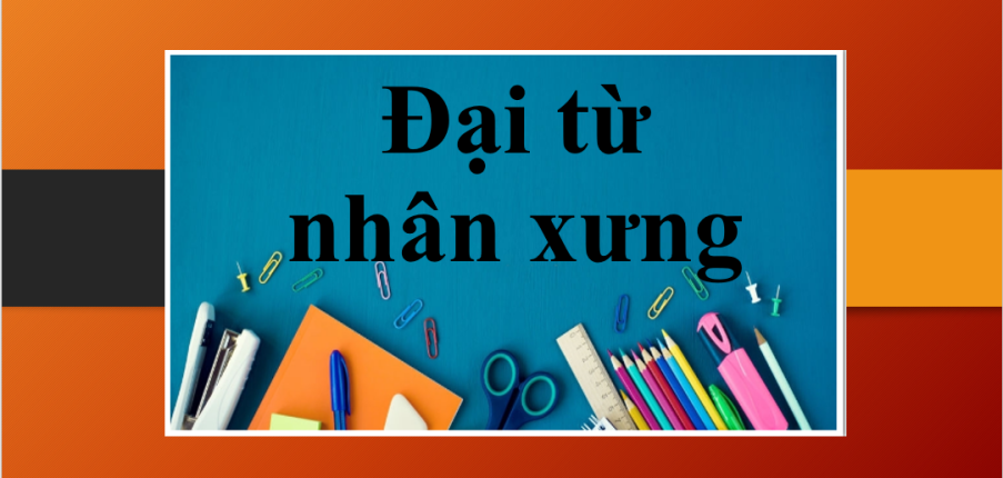 Đại từ nhân xưng | Định nghĩa, phân loại, cách sử dụng và bài tập (2025)