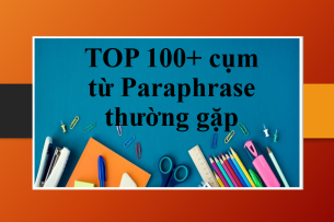TOP 100+ cụm từ Paraphrase thường gặp trong IELTS Writing Task 1 & 2 (2025)