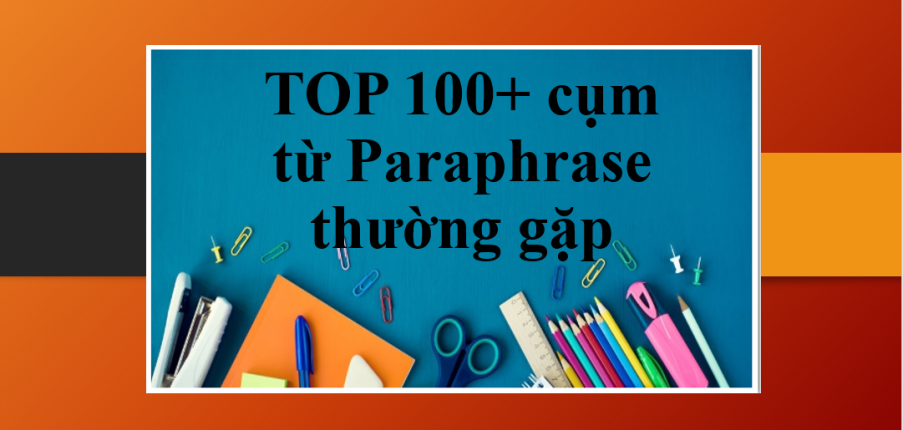 TOP 100+ cụm từ Paraphrase thường gặp trong IELTS Writing Task 1 & 2 (2025)