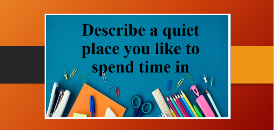 Describe a quiet place you like to spend time in | Bài mẫu IELTS Speaking Part 2, 3 (2025)